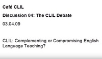Café CLIL Discussion 04: The CLIL Debate CLIL: Complementing or Compromising English Language Teaching? 
